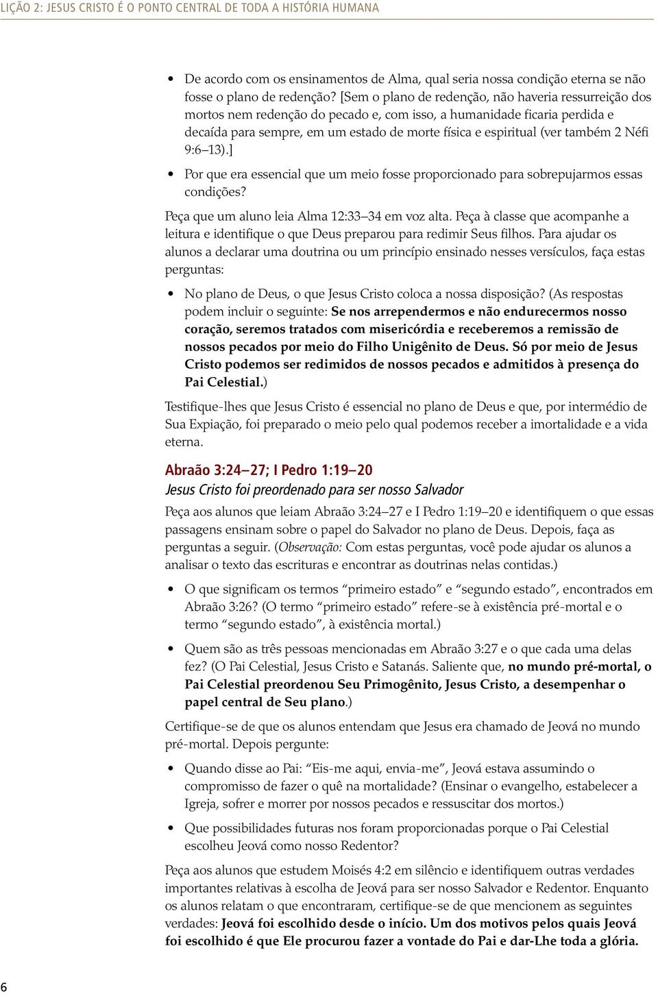 também 2 Néfi 9:6 13).] Por que era essencial que um meio fosse proporcionado para sobrepujarmos essas condições? Peça que um aluno leia Alma 12:33 34 em voz alta.