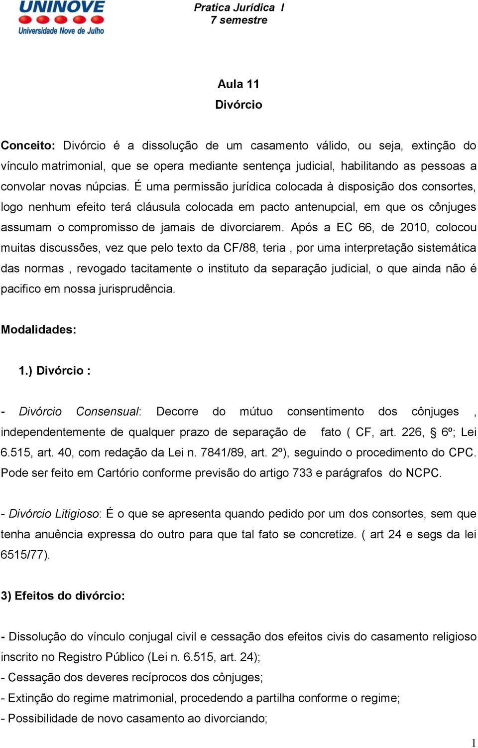 É uma permissão jurídica colocada à disposição dos consortes, logo nenhum efeito terá cláusula colocada em pacto antenupcial, em que os cônjuges assumam o compromisso de jamais de divorciarem.