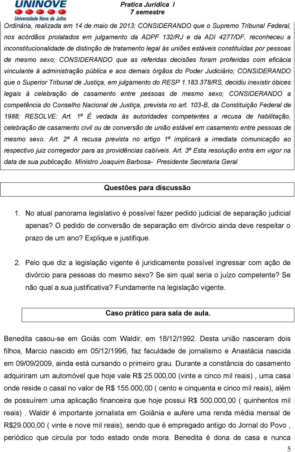 demais órgãos do Poder Judiciário; CONSIDERANDO que o Superior Tribunal de Justiça, em julgamento do RESP 1.183.