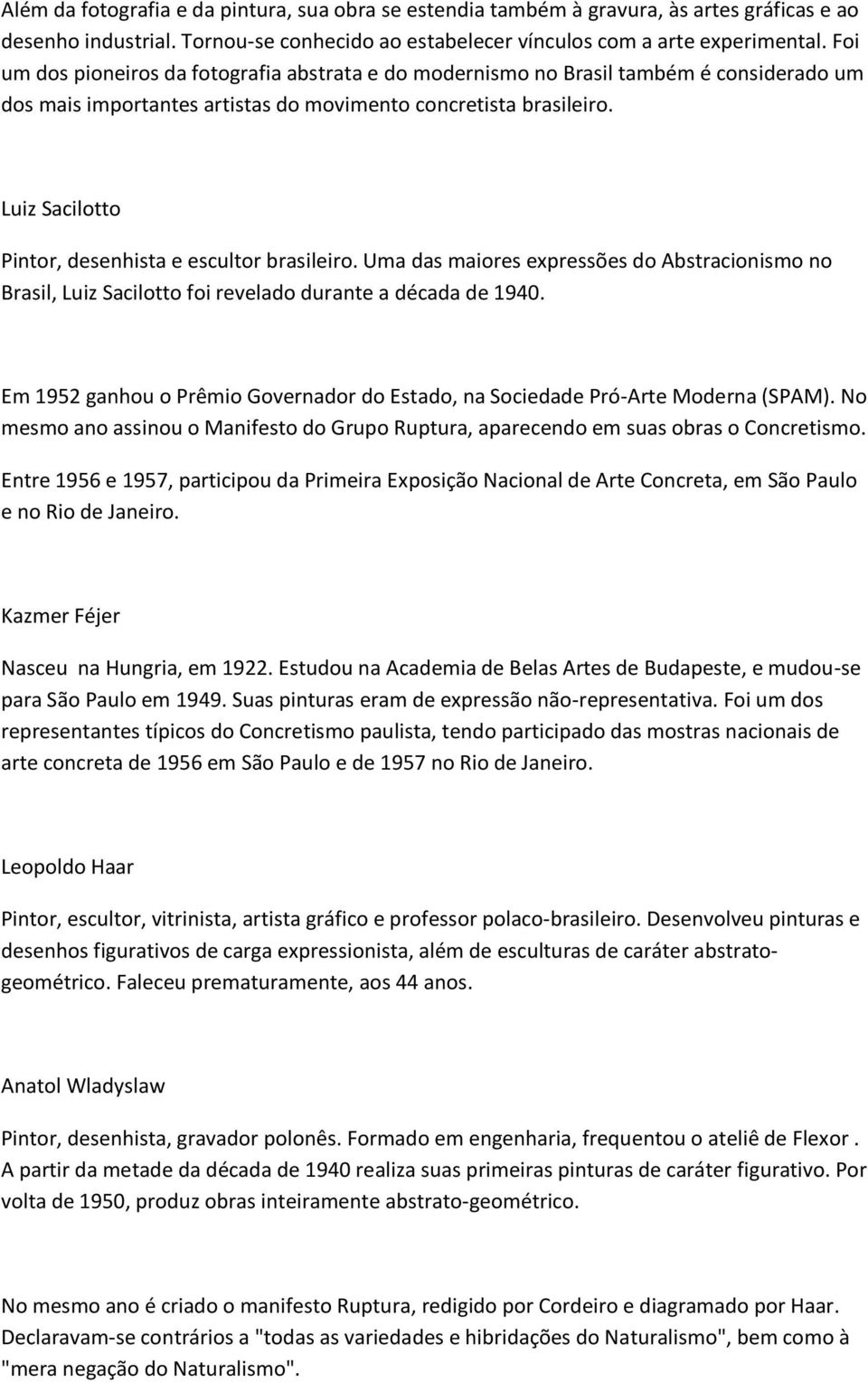 Luiz Sacilotto Pintor, desenhista e escultor brasileiro. Uma das maiores expressões do Abstracionismo no Brasil, Luiz Sacilotto foi revelado durante a década de 1940.