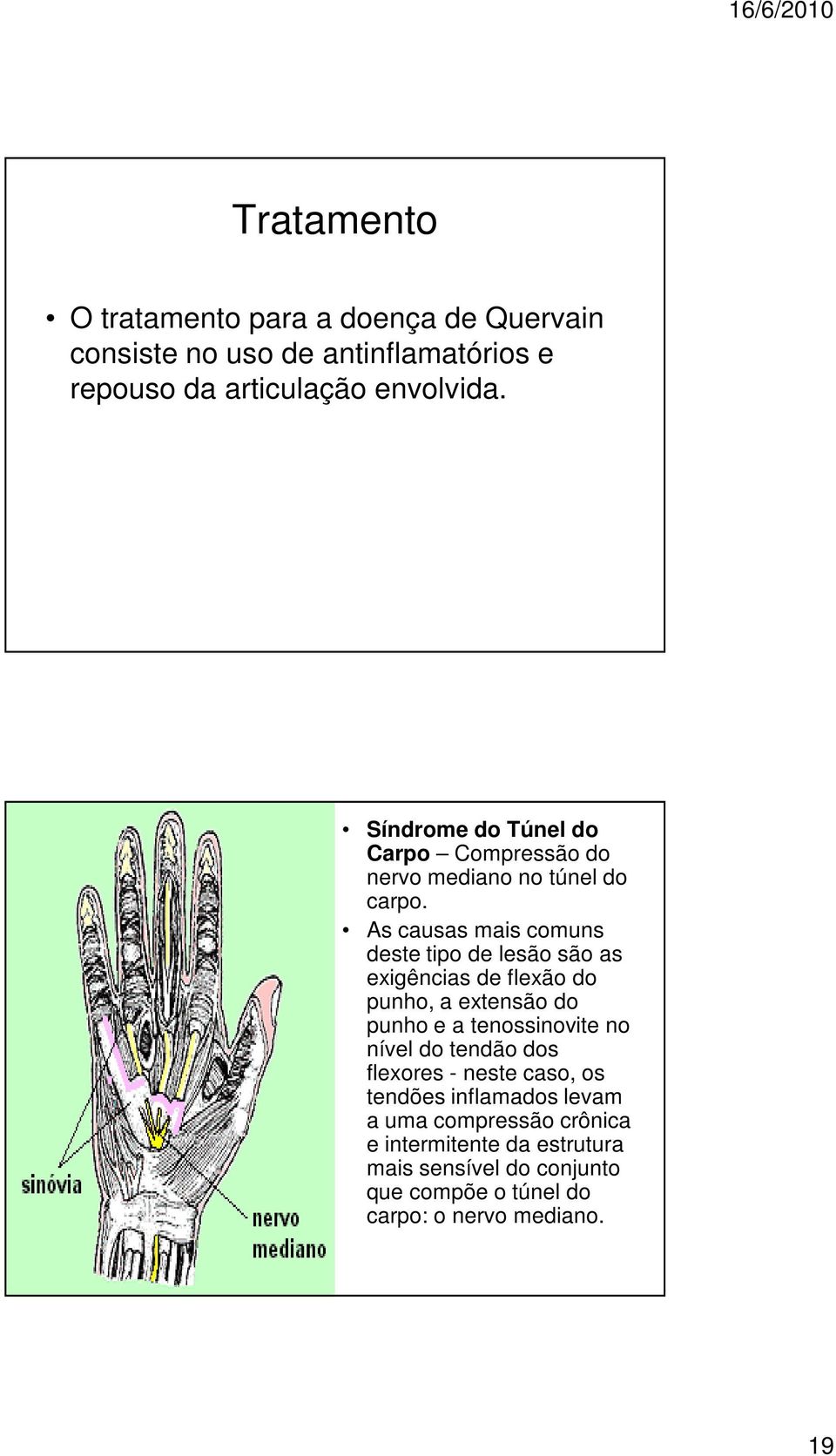 As causas mais comuns deste tipo de lesão são as exigências de flexão do punho, a extensão do punho e a tenossinovite no nível