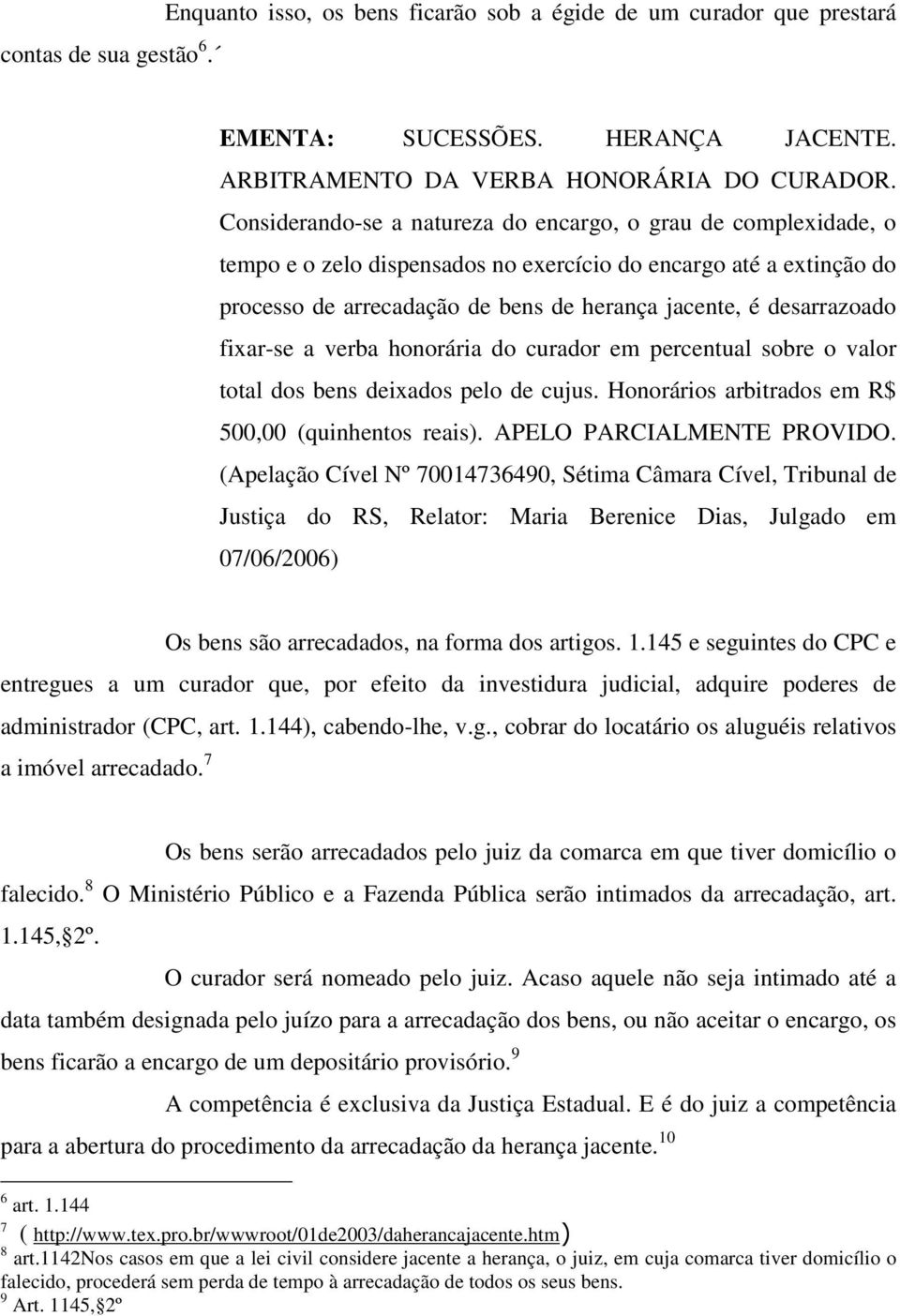 desarrazoado fixar-se a verba honorária do curador em percentual sobre o valor total dos bens deixados pelo de cujus. Honorários arbitrados em R$ 500,00 (quinhentos reais). APELO PARCIALMENTE PROVIDO.