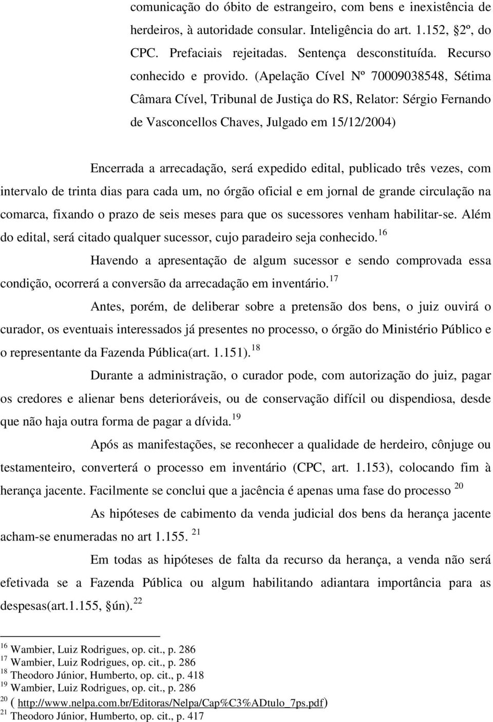 (Apelação Cível Nº 70009038548, Sétima Câmara Cível, Tribunal de Justiça do RS, Relator: Sérgio Fernando de Vasconcellos Chaves, Julgado em 15/12/2004) Encerrada a arrecadação, será expedido edital,