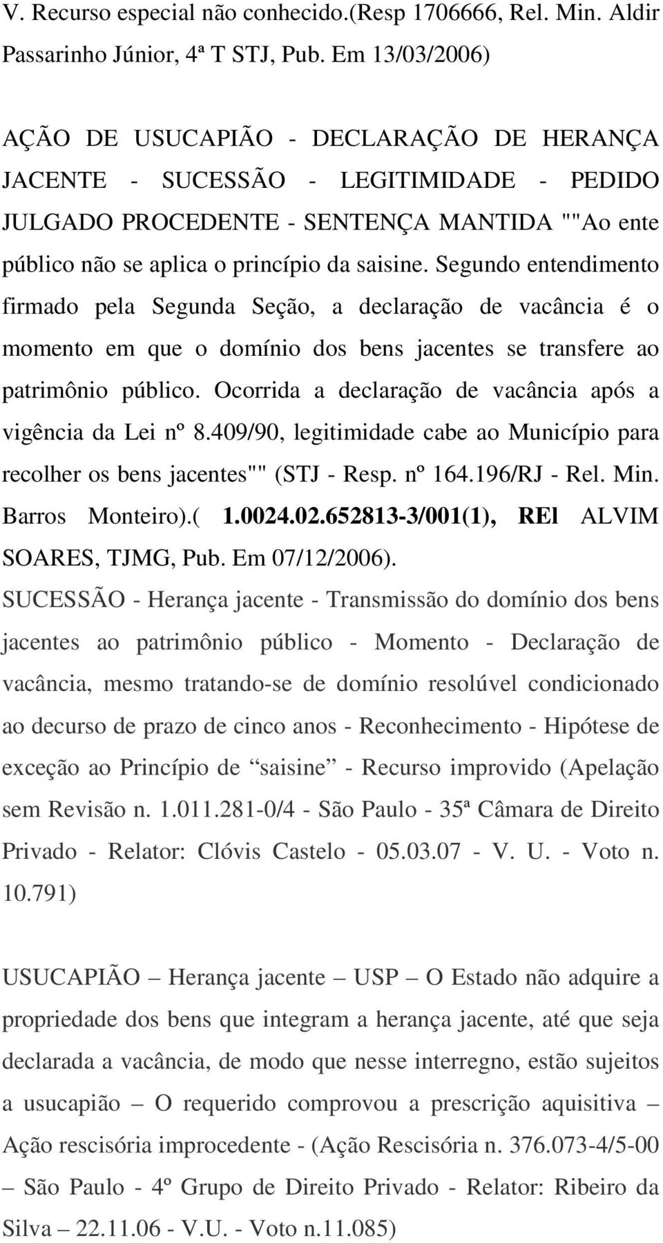 Segundo entendimento firmado pela Segunda Seção, a declaração de vacância é o momento em que o domínio dos bens jacentes se transfere ao patrimônio público.