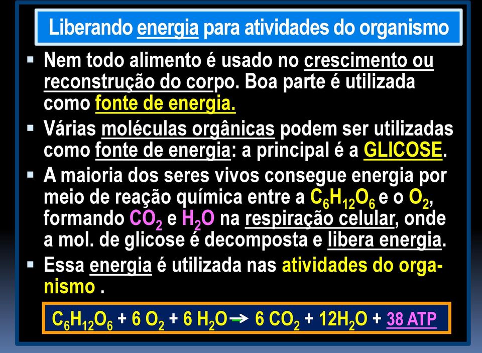 A maioria dos seres vivos consegue energia por meio de reação química entre a C 6 H 12 O 6 e o O 2, formando CO 2 e H 2 O na respiração