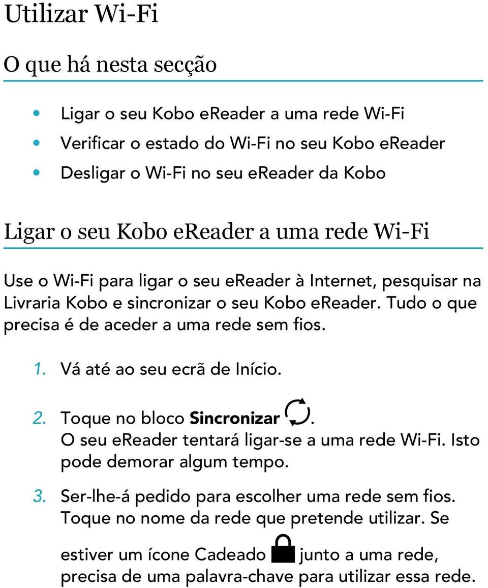 Tudo o que precisa é de aceder a uma rede sem fios. 1. Vá até ao seu ecrã de Início. 2. Toque no bloco Sincronizar. O seu ereader tentará ligar-se a uma rede Wi-Fi.