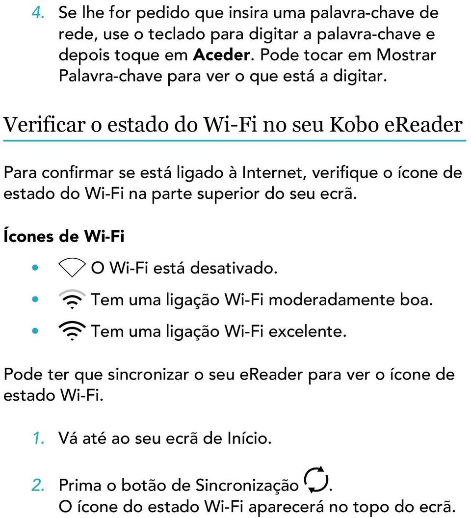 Verificar o estado do Wi-Fi no seu Kobo ereader Para confirmar se está ligado à Internet, verifique o ícone de estado do Wi-Fi na parte superior do seu ecrã.