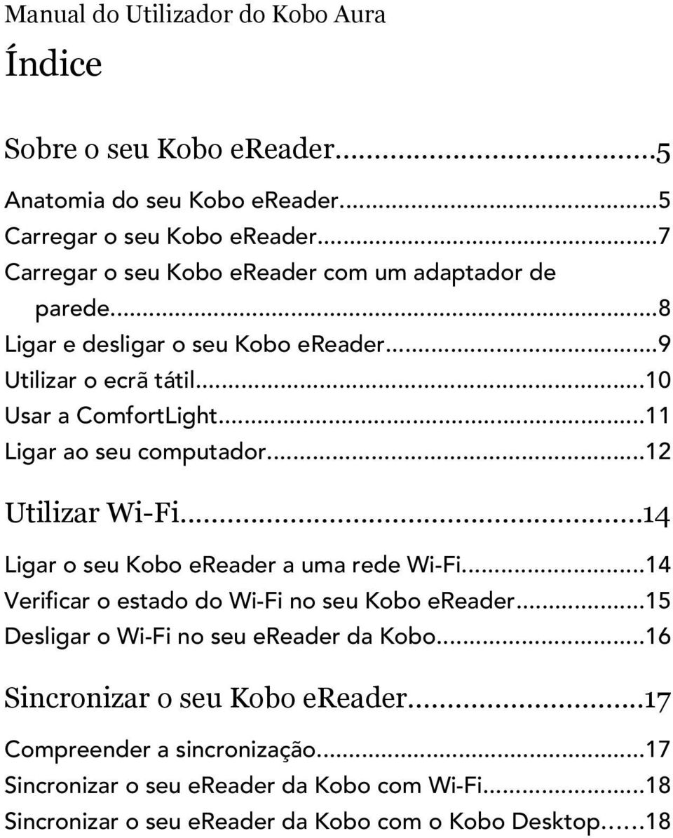 ..11 Ligar ao seu computador...12 Utilizar Wi-Fi...14 Ligar o seu Kobo ereader a uma rede Wi-Fi...14 Verificar o estado do Wi-Fi no seu Kobo ereader.