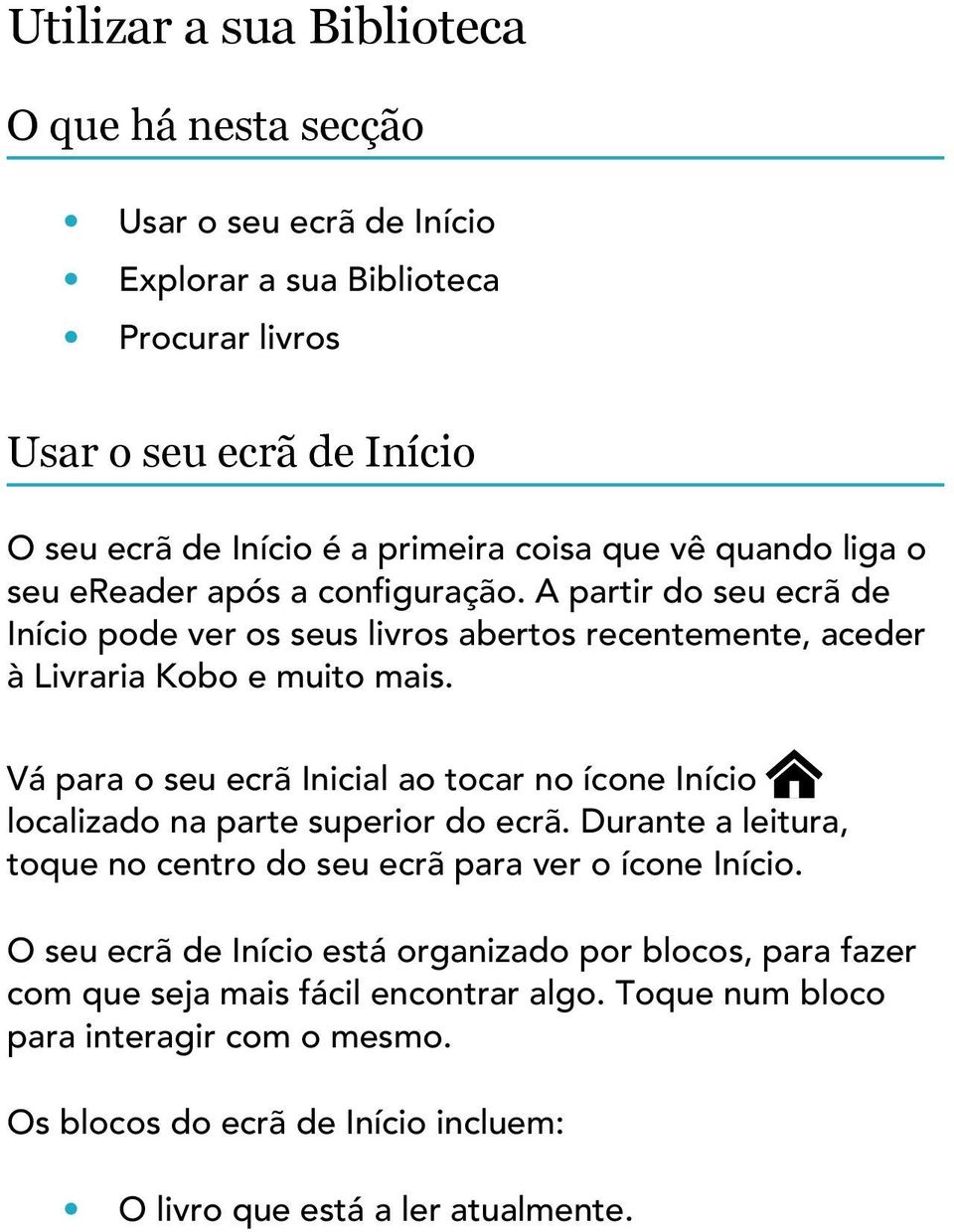 Vá para o seu ecrã Inicial ao tocar no ícone Início localizado na parte superior do ecrã. Durante a leitura, toque no centro do seu ecrã para ver o ícone Início.