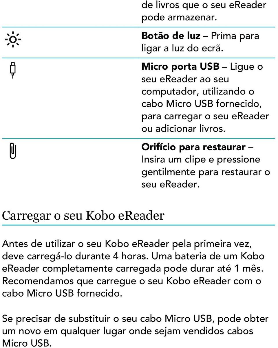 Orifício para restaurar Insira um clipe e pressione gentilmente para restaurar o seu ereader.