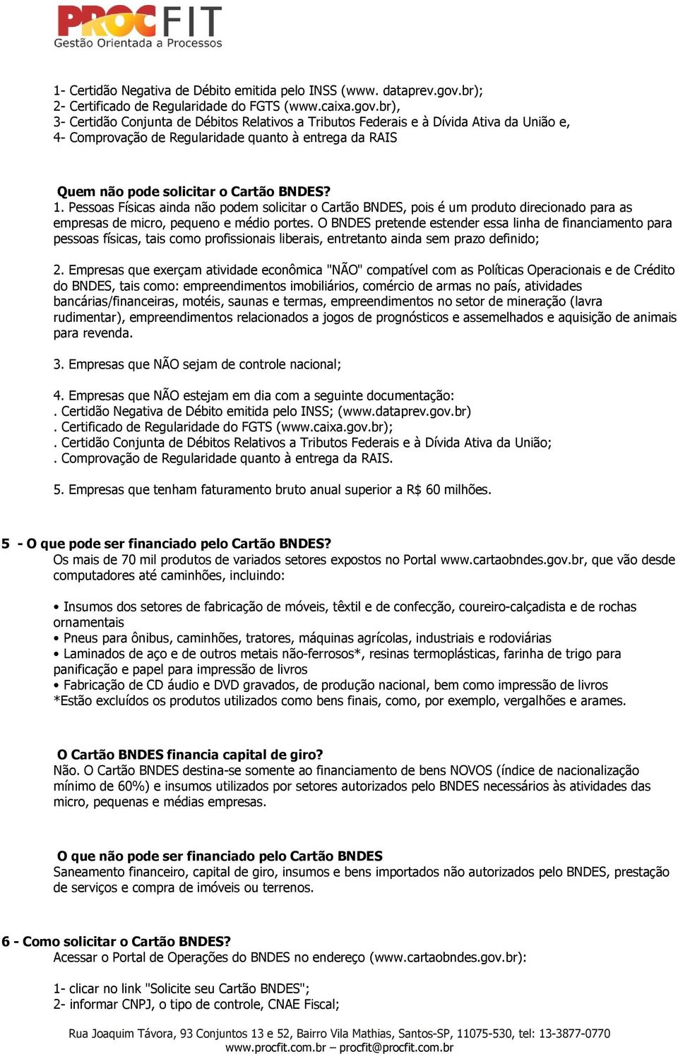 br), 3- Certidão Conjunta de Débitos Relativos a Tributos Federais e à Dívida Ativa da União e, 4- Comprovação de Regularidade quanto à entrega da RAIS Quem não pode solicitar o Cartão BNDES? 1.