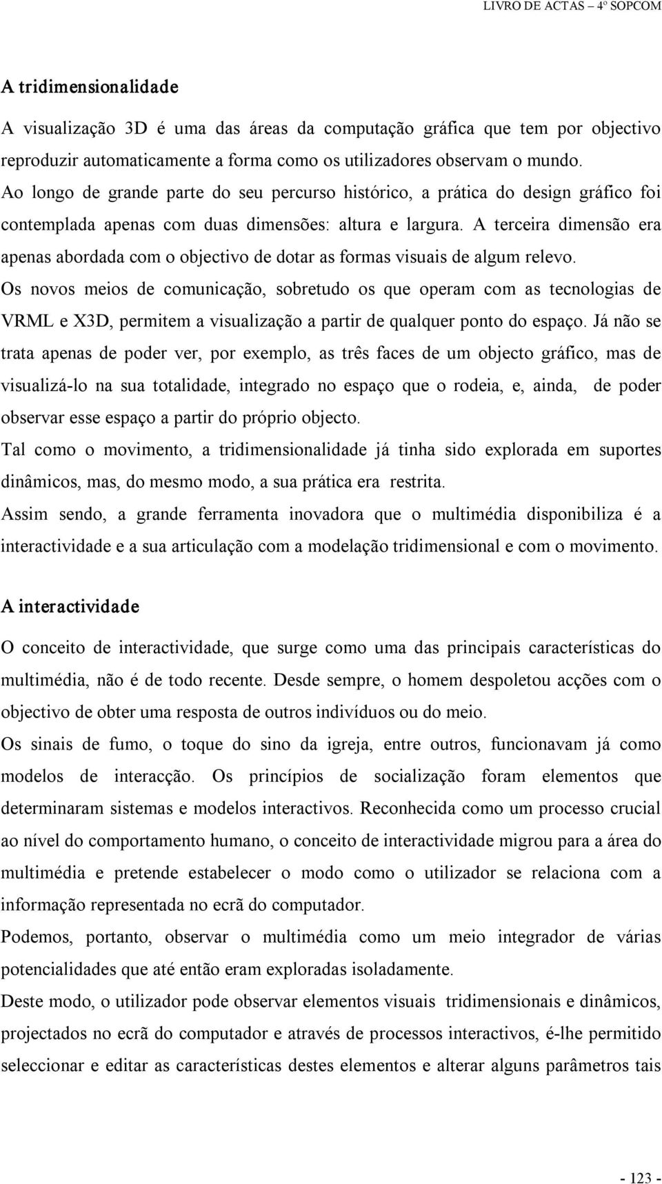 A terceira dimensão era apenas abordada com o objectivo de dotar as formas visuais de algum relevo.