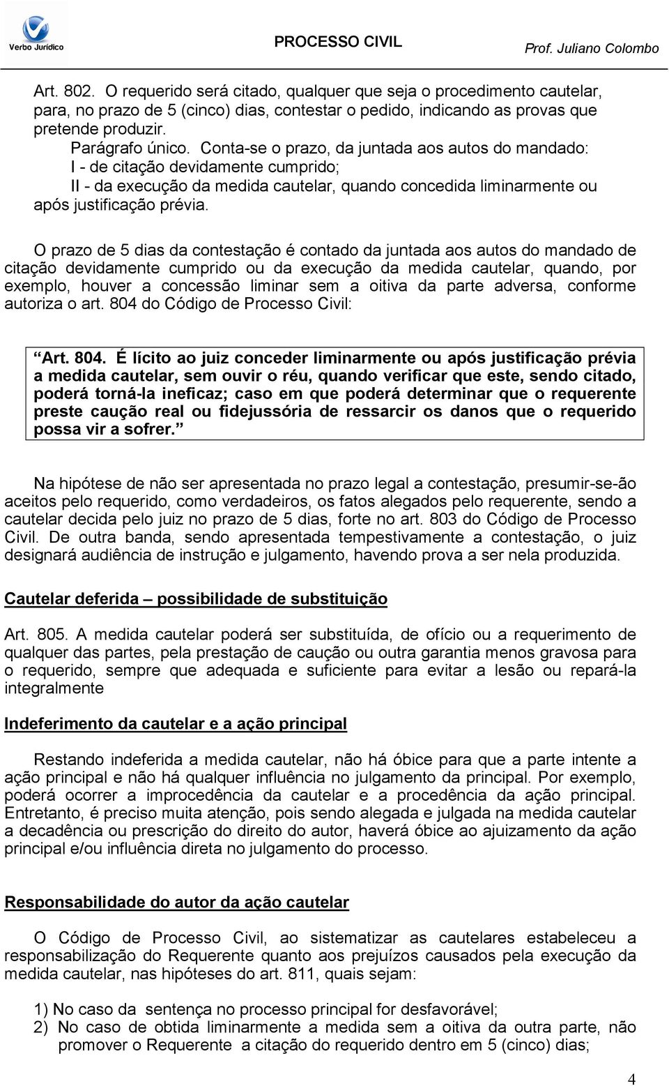 O prazo de 5 dias da contestação é contado da juntada aos autos do mandado de citação devidamente cumprido ou da execução da medida cautelar, quando, por exemplo, houver a concessão liminar sem a