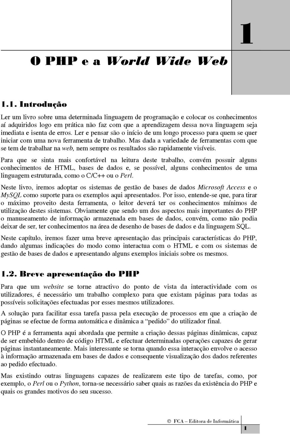 Mas dada a variedade de ferramentas com que se tem de trabalhar na web, nem sempre os resultados são rapidamente visíveis.