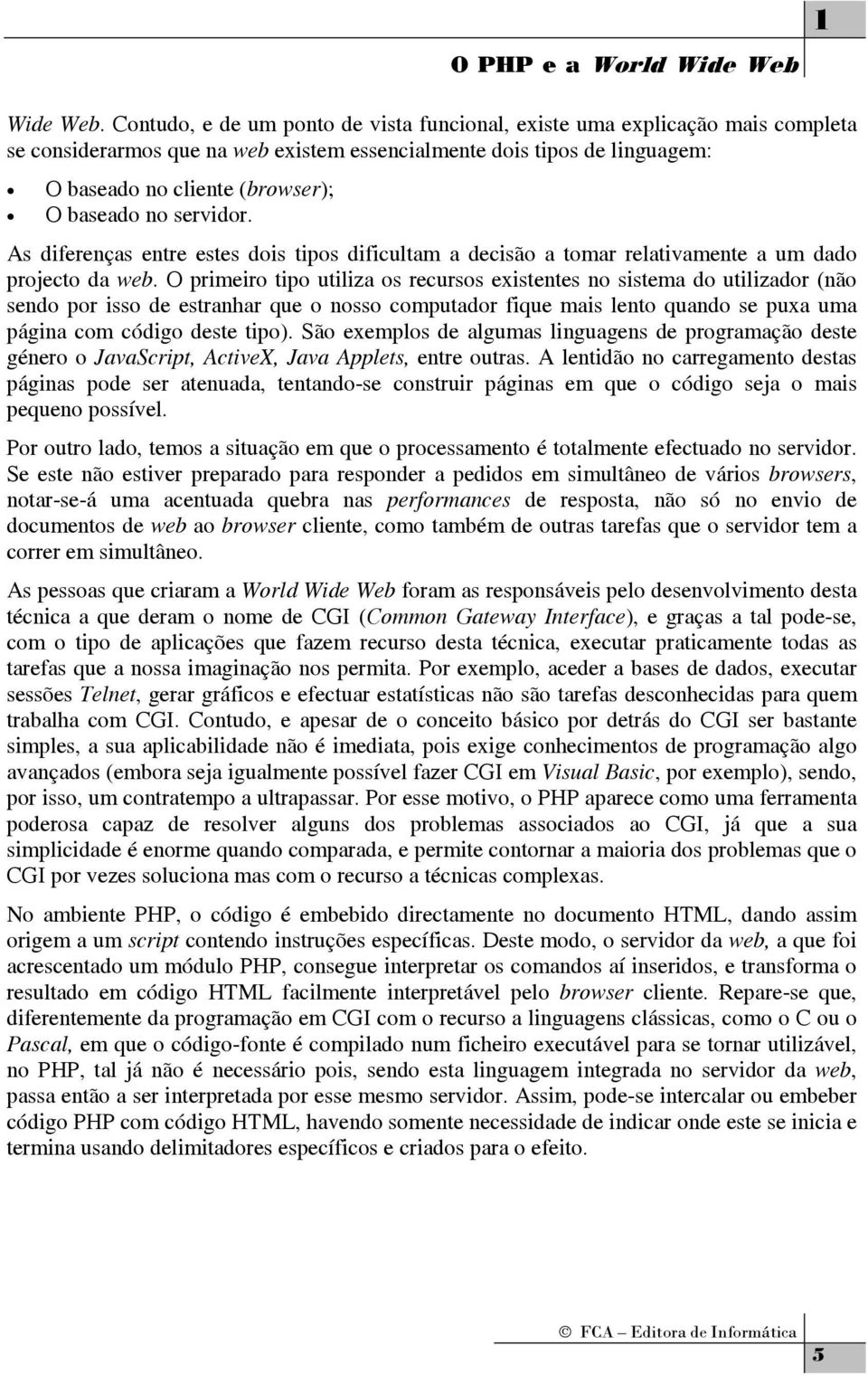 servidor. As diferenças entre estes dois tipos dificultam a decisão a tomar relativamente a um dado projecto da web.