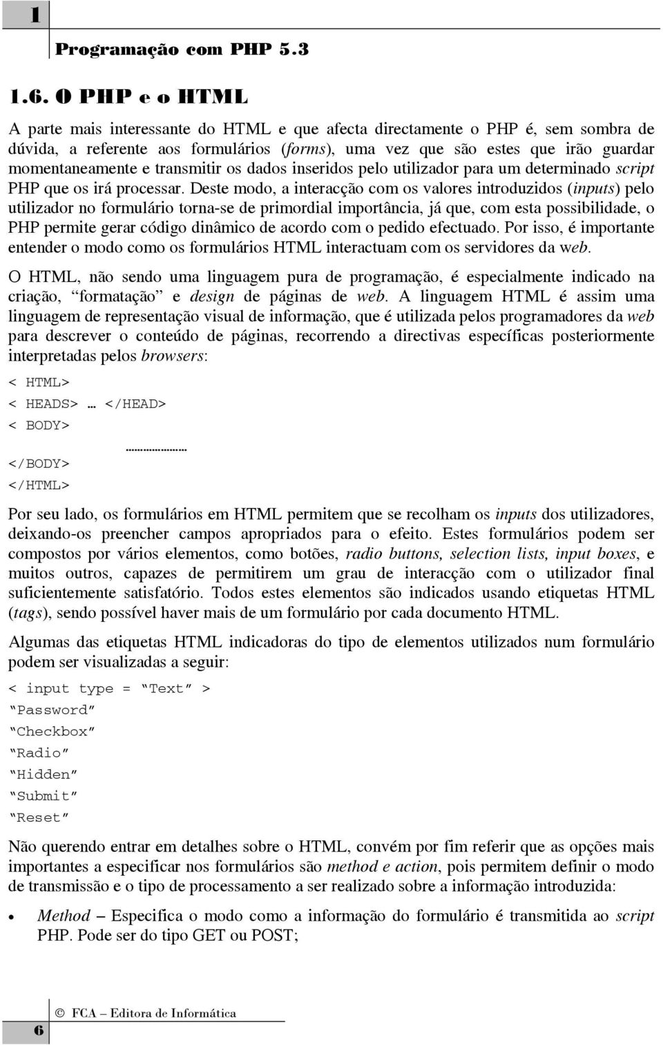 transmitir os dados inseridos pelo utilizador para um determinado script PHP que os irá processar.