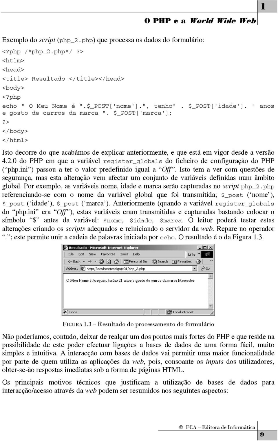 > </body> </html> Isto decorre do que acabámos de explicar anteriormente, e que está em vigor desde a versão 4.2.0 do PHP em que a variável register_globals do ficheiro de configuração do PHP ( php.