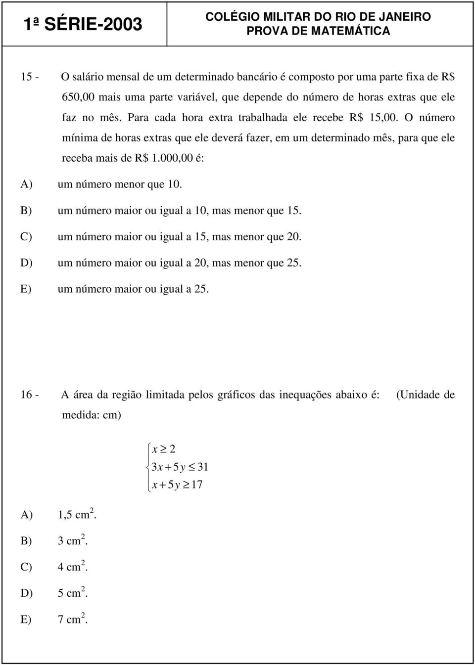 000,00 é: A) um número menor que 10. B) um número maior ou igual a 10, mas menor que 15. C) um número maior ou igual a 15, mas menor que 0.