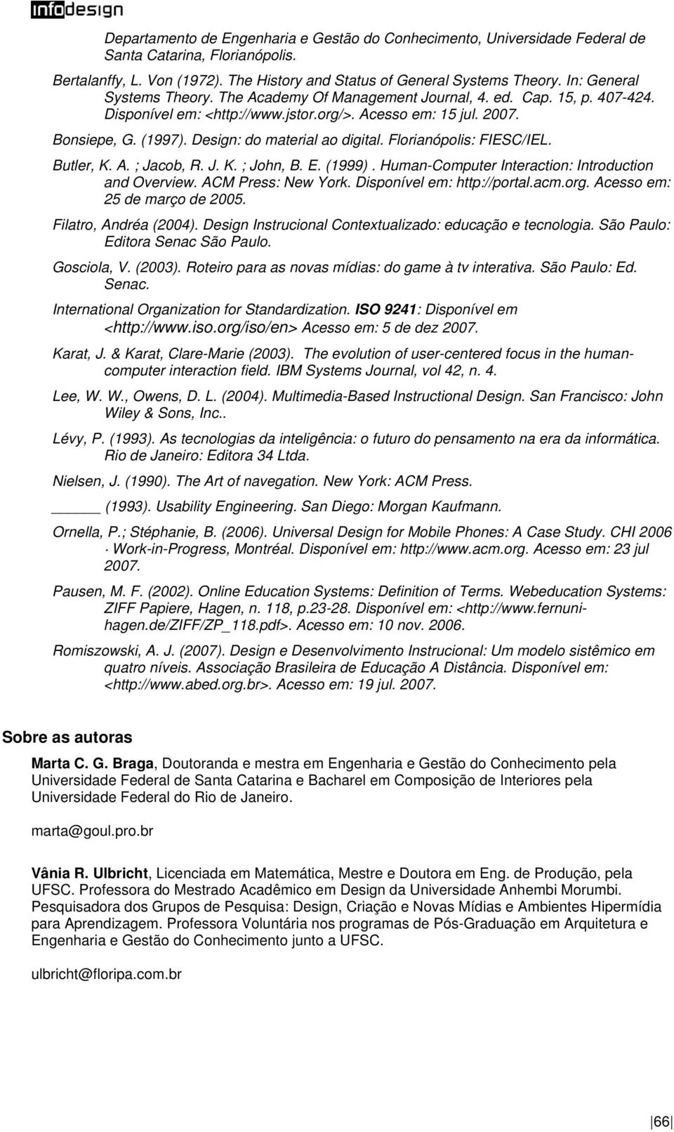Design: do material ao digital. Florianópolis: FIESC/IEL. Butler, K. A. ; Jacob, R. J. K. ; John, B. E. (1999). Human-Computer Interaction: Introduction and Overview. ACM Press: New York.