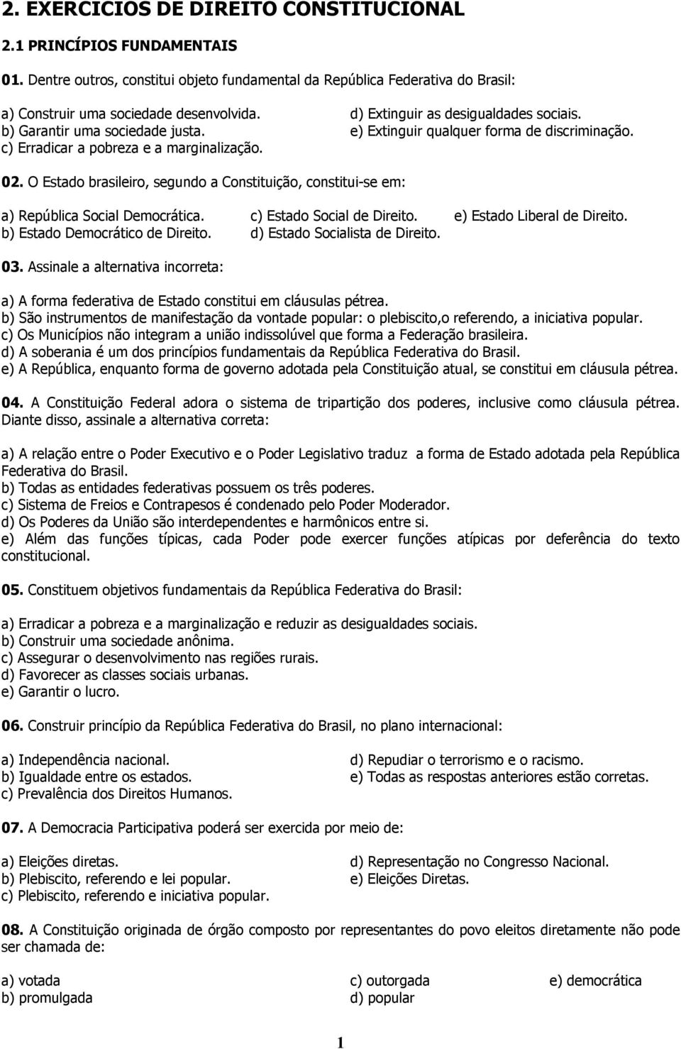 O Estado brasileiro, segundo a Constituição, constitui-se em: a) República Social Democrática. c) Estado Social de Direito. e) Estado Liberal de Direito. b) Estado Democrático de Direito.