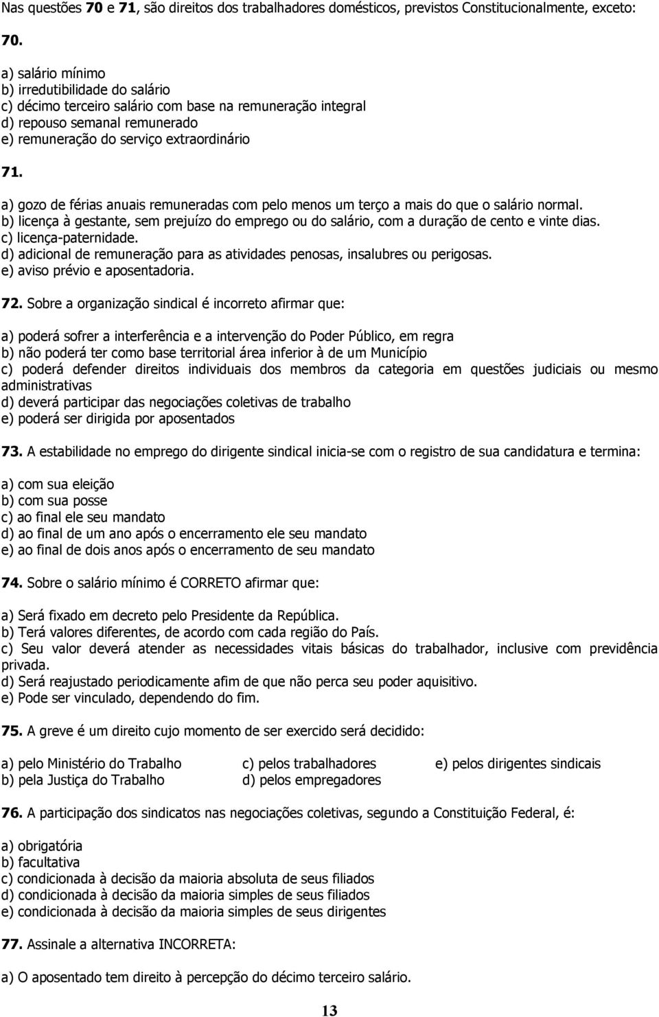 a) gozo de férias anuais remuneradas com pelo menos um terço a mais do que o salário normal. b) licença à gestante, sem prejuízo do emprego ou do salário, com a duração de cento e vinte dias.