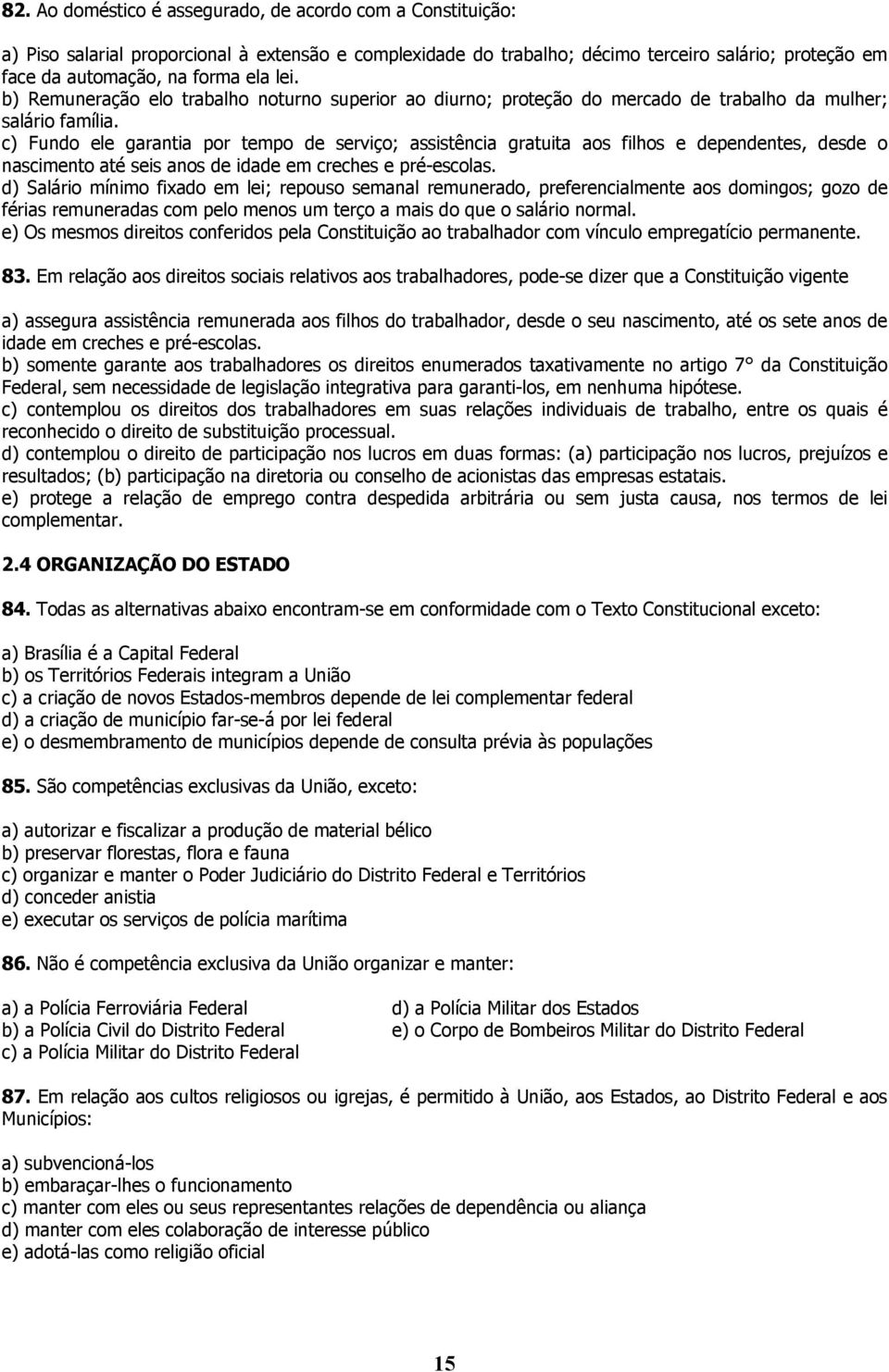 c) Fundo ele garantia por tempo de serviço; assistência gratuita aos filhos e dependentes, desde o nascimento até seis anos de idade em creches e pré-escolas.