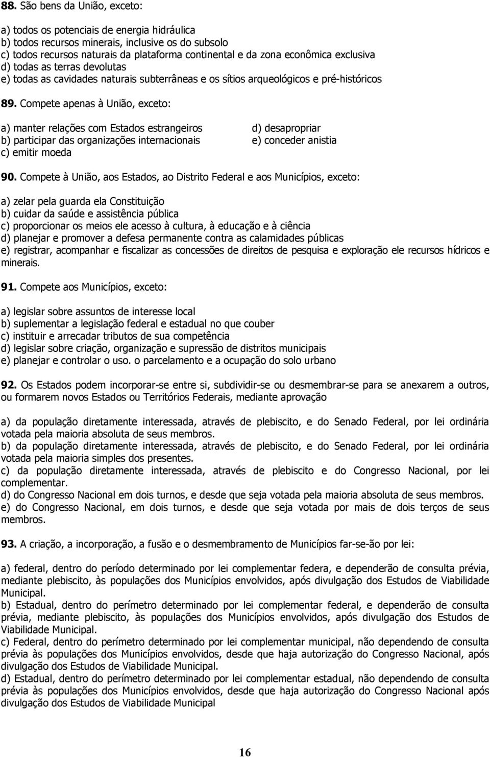 Compete apenas à União, exceto: a) manter relações com Estados estrangeiros d) desapropriar b) participar das organizações internacionais e) conceder anistia c) emitir moeda 90.