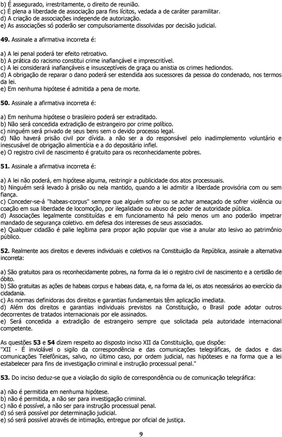 b) A prática do racismo constitui crime inafiançável e imprescritível. c) A lei considerará inafiançáveis e insusceptíveis de graça ou anistia os crimes hediondos.