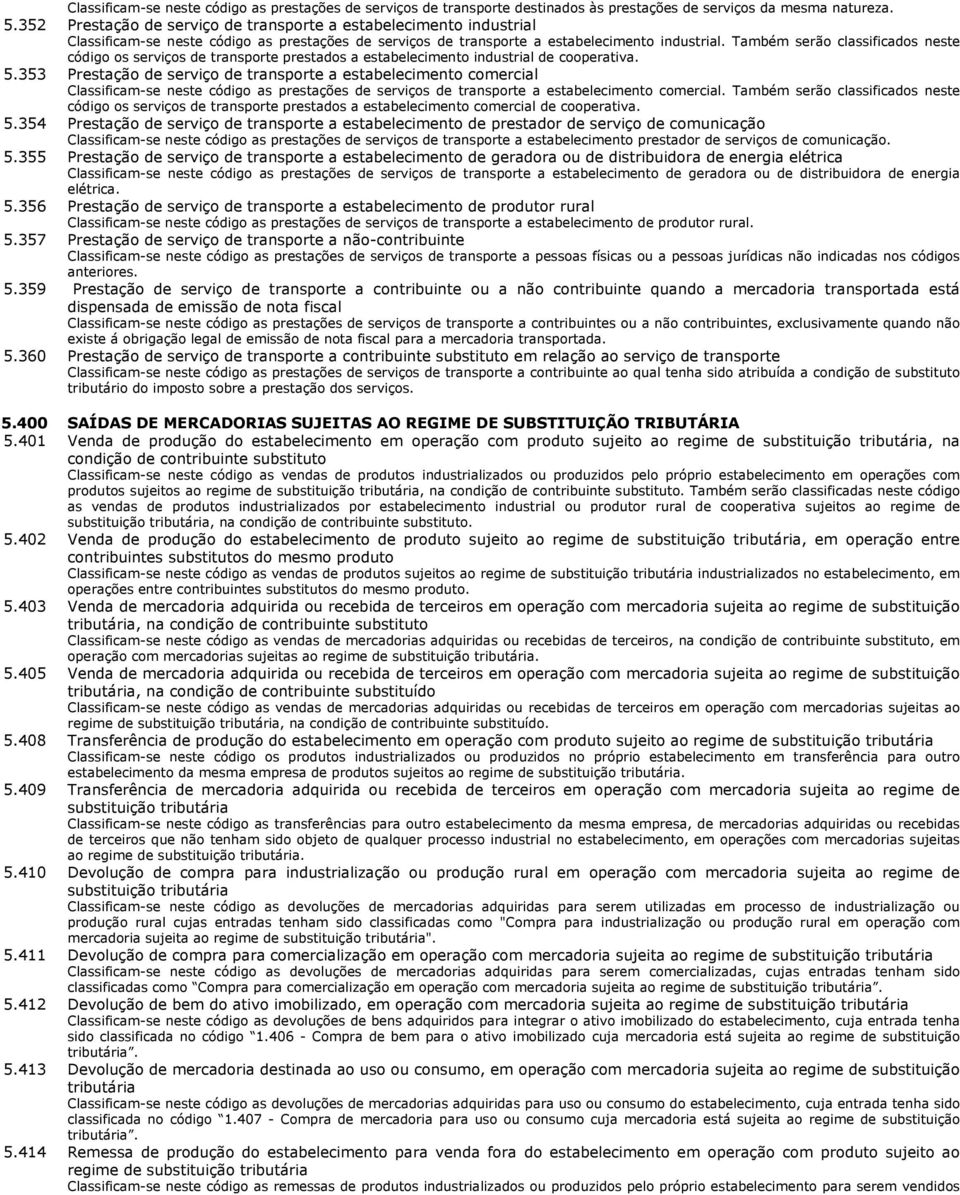 Também serão classificados neste código os serviços de transporte prestados a estabelecimento industrial de cooperativa. 5.