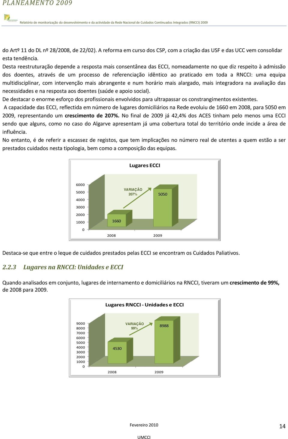 RNCCI: uma equipa multidisciplinar, com intervenção mais abrangente e num horário mais alargado, mais integradora na avaliação das necessidades e na resposta aos doentes (saúde e apoio social).