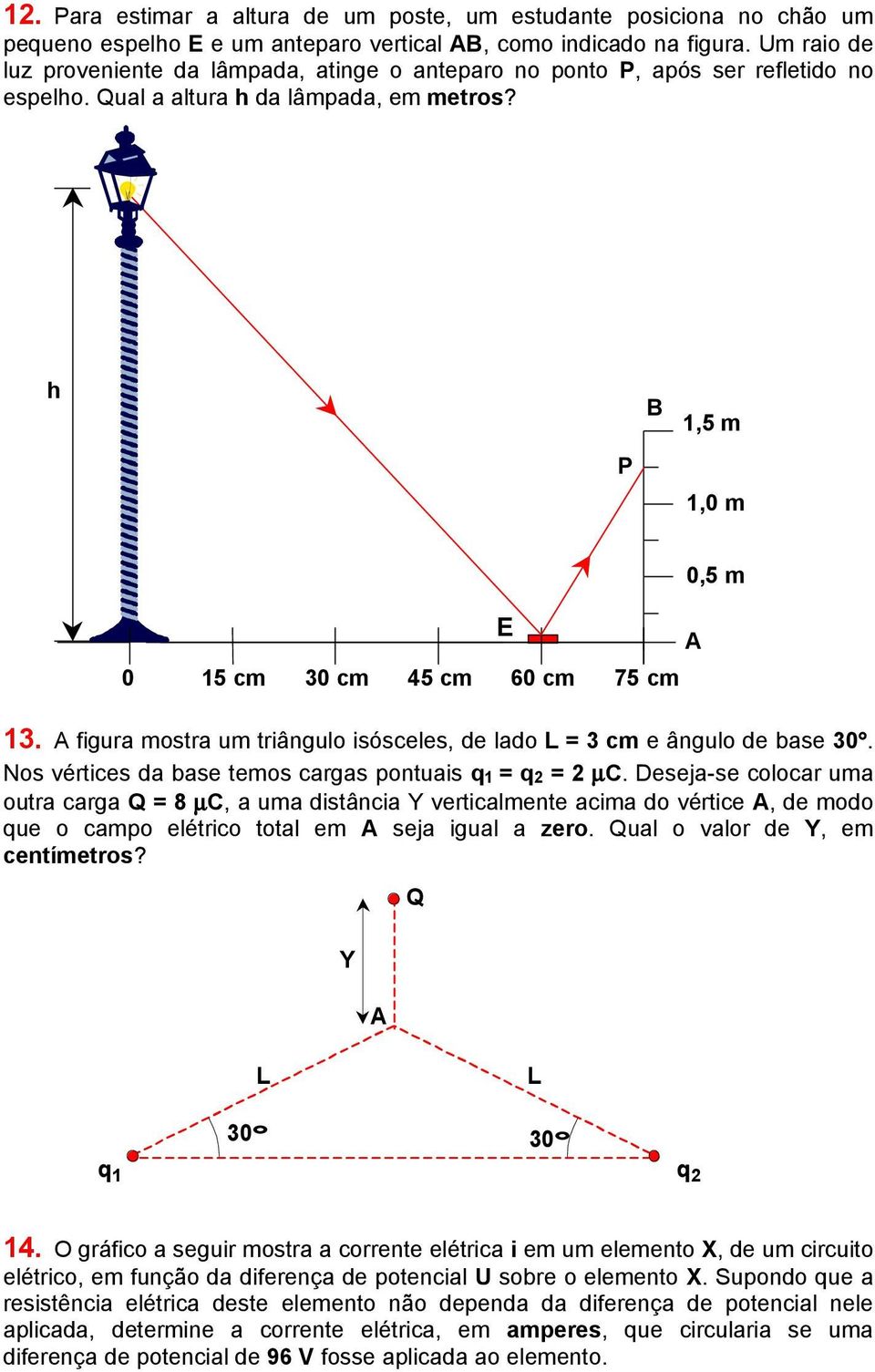 figura mostra um triângulo isósceles, de lado L = 3 cm e ângulo de base 3. Nos vértices da base temos cargas pontuais q 1 = q 2 = 2 µc.