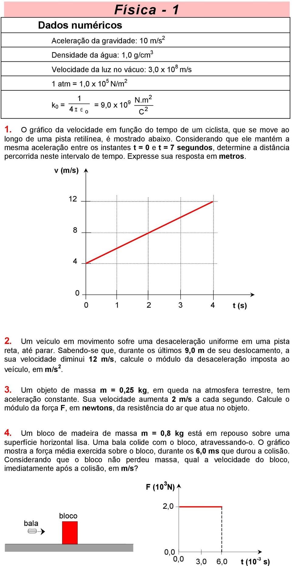 Considerando que ele mantém a mesma aceleração entre os instantes t = e t = 7 segundos, determine a distância percorrida neste intervalo de tempo. Expresse sua resposta em metros.