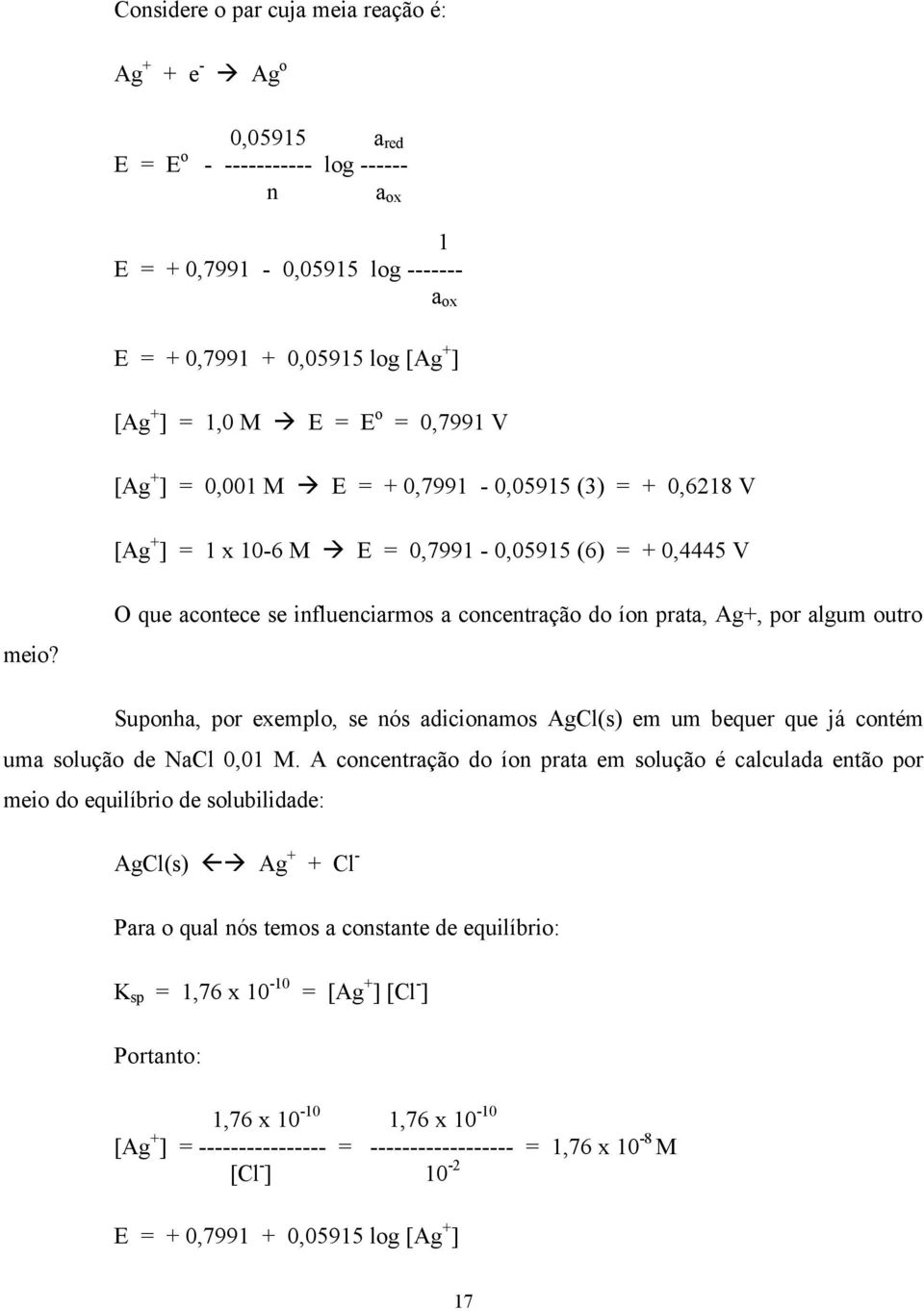 O que acontece se influenciarmos a concentração do íon prata, Ag+, por algum outro Suponha, por exemplo, se nós adicionamos AgCl(s) em um bequer que já contém uma solução de NaCl 0,01 M.