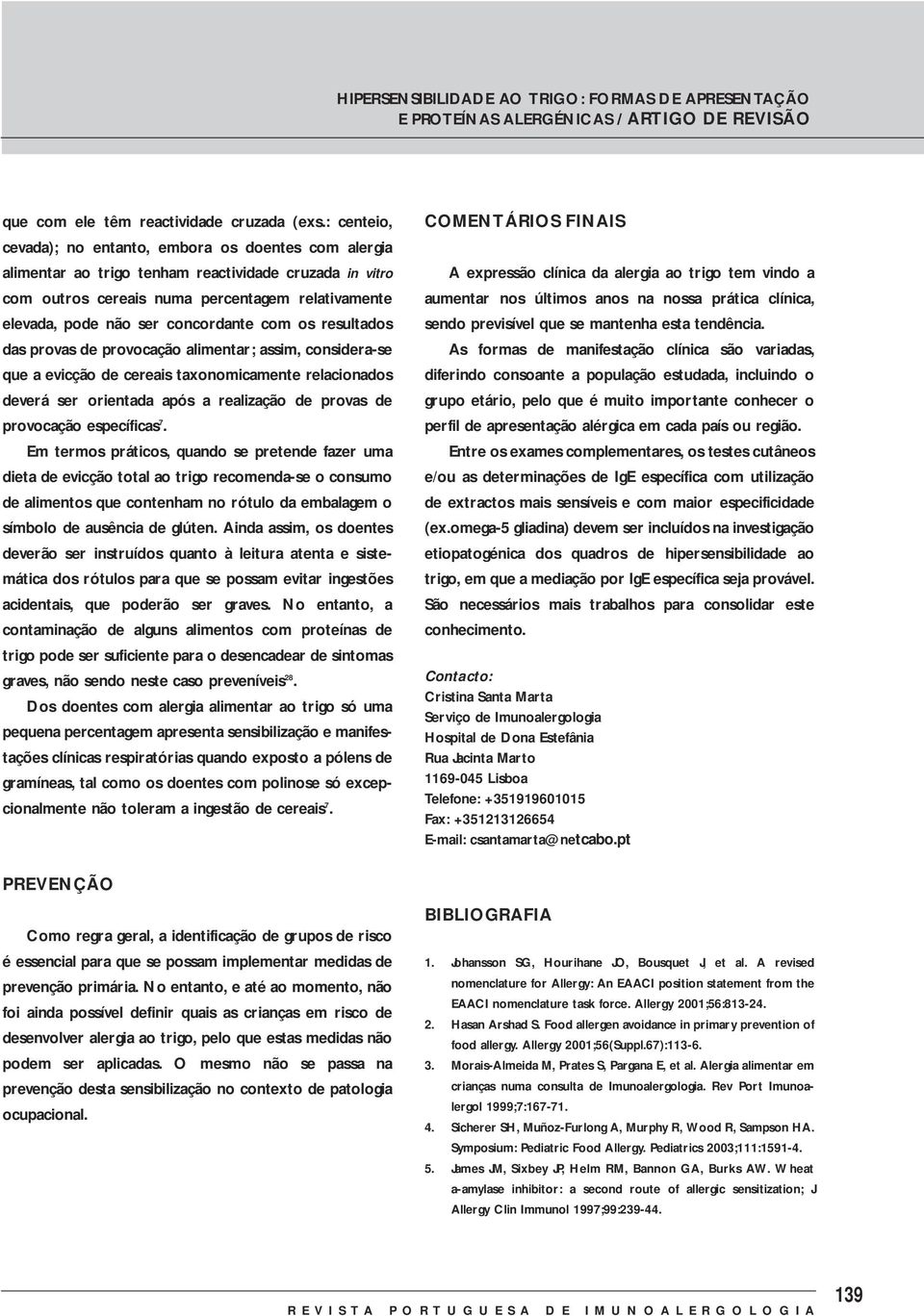 concordante com os resultados das provas de provocação alimentar; assim, considera-se que a evicção de cereais taxonomicamente relacionados deverá ser orientada após a realização de provas de