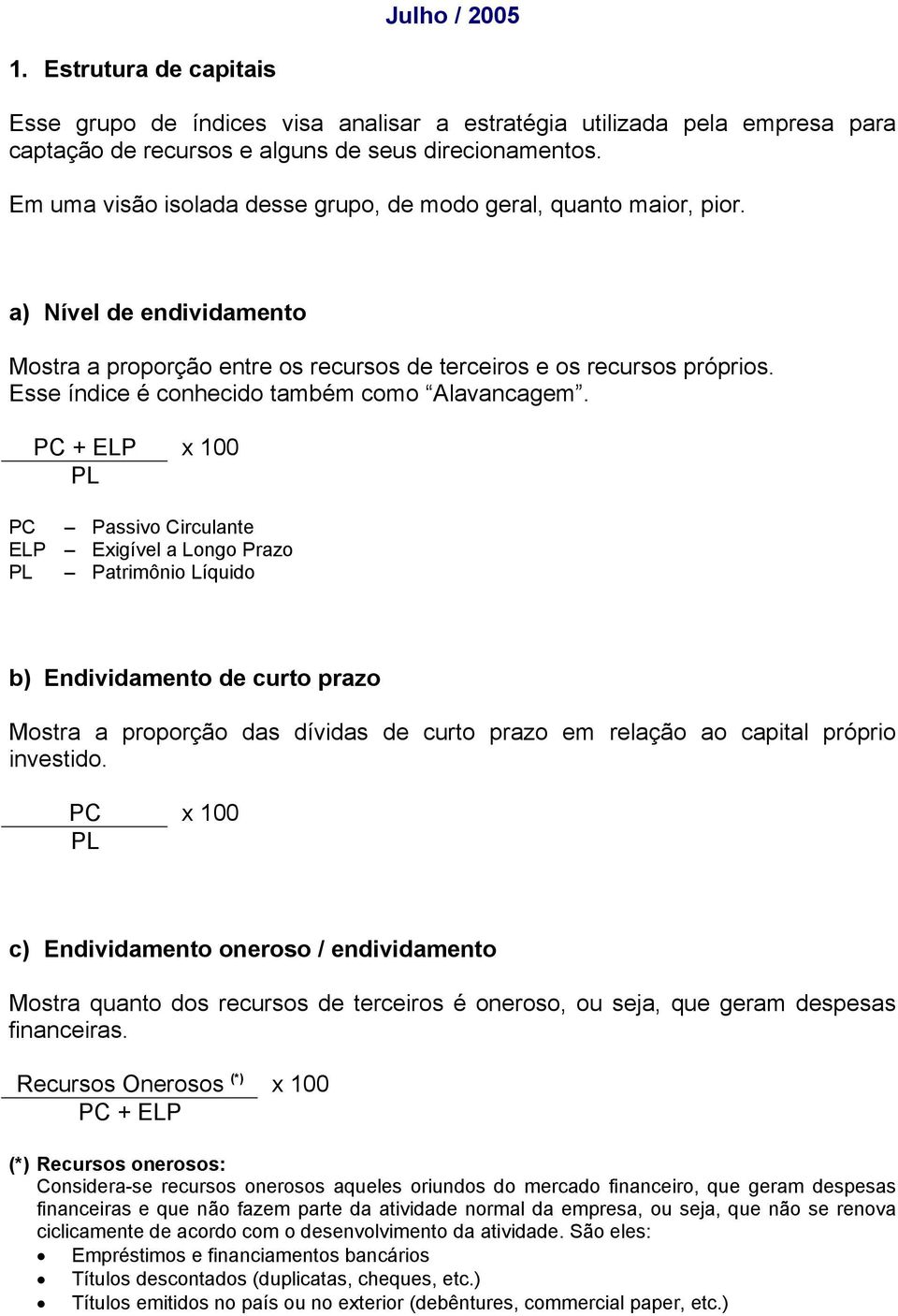 Esse índice é conhecido também como Alavancagem.