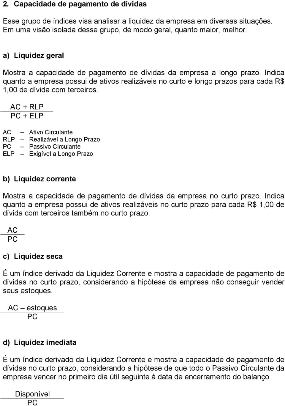 Indica quanto a empresa possui de ativos realizáveis no curto e longo prazos para cada R$ 1,00 de dívida com terceiros.