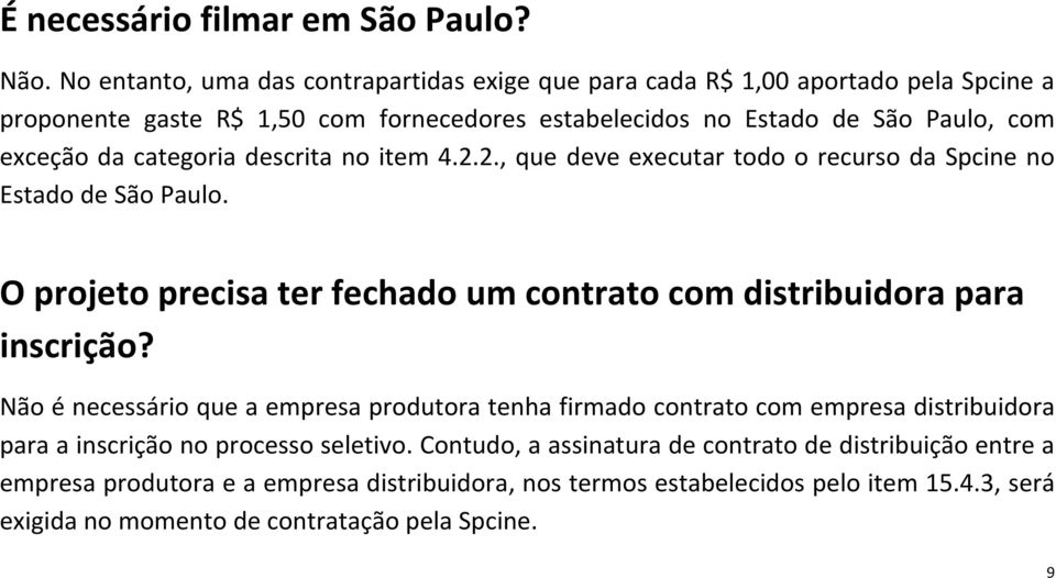categoria descrita no item 4.2.2., que deve executar todo o recurso da Spcine no Estado de São Paulo. O projeto precisa ter fechado um contrato com distribuidora para inscrição?