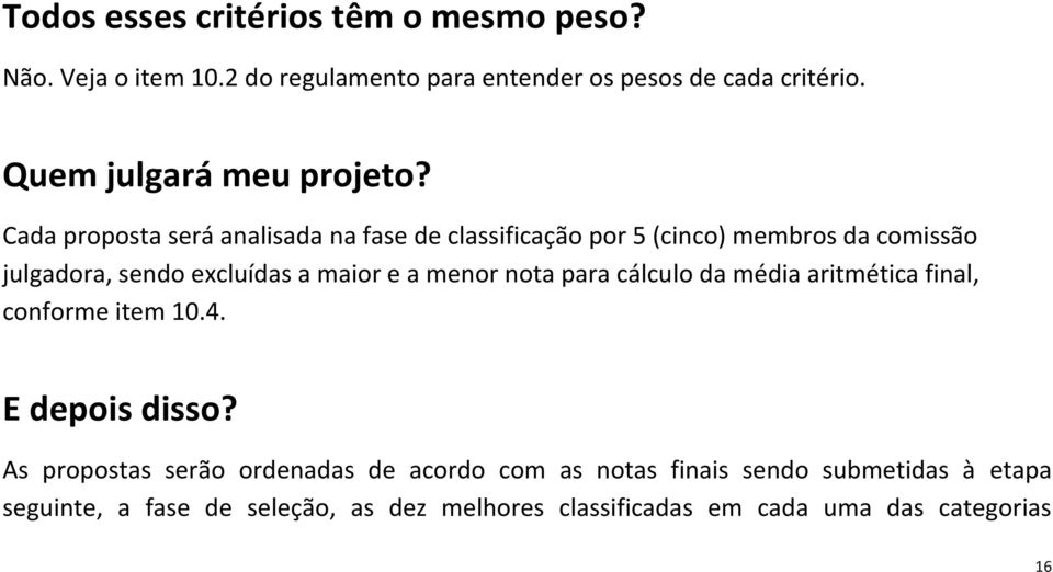 Cada proposta será analisada na fase de classificação por 5 (cinco) membros da comissão julgadora, sendo excluídas a maior e a menor