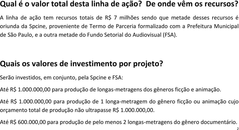 São Paulo, e a outra metade do Fundo Setorial do Audiovisual (FSA). Quais os valores de investimento por projeto? Serão investidos, em conjunto, pela Spcine e FSA: Até R$ 1.000.