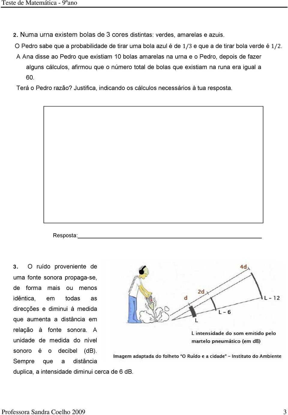 Terá o Pedro razão? Justifica, indicando os cálculos necessários à tua resposta. Resposta: 3.