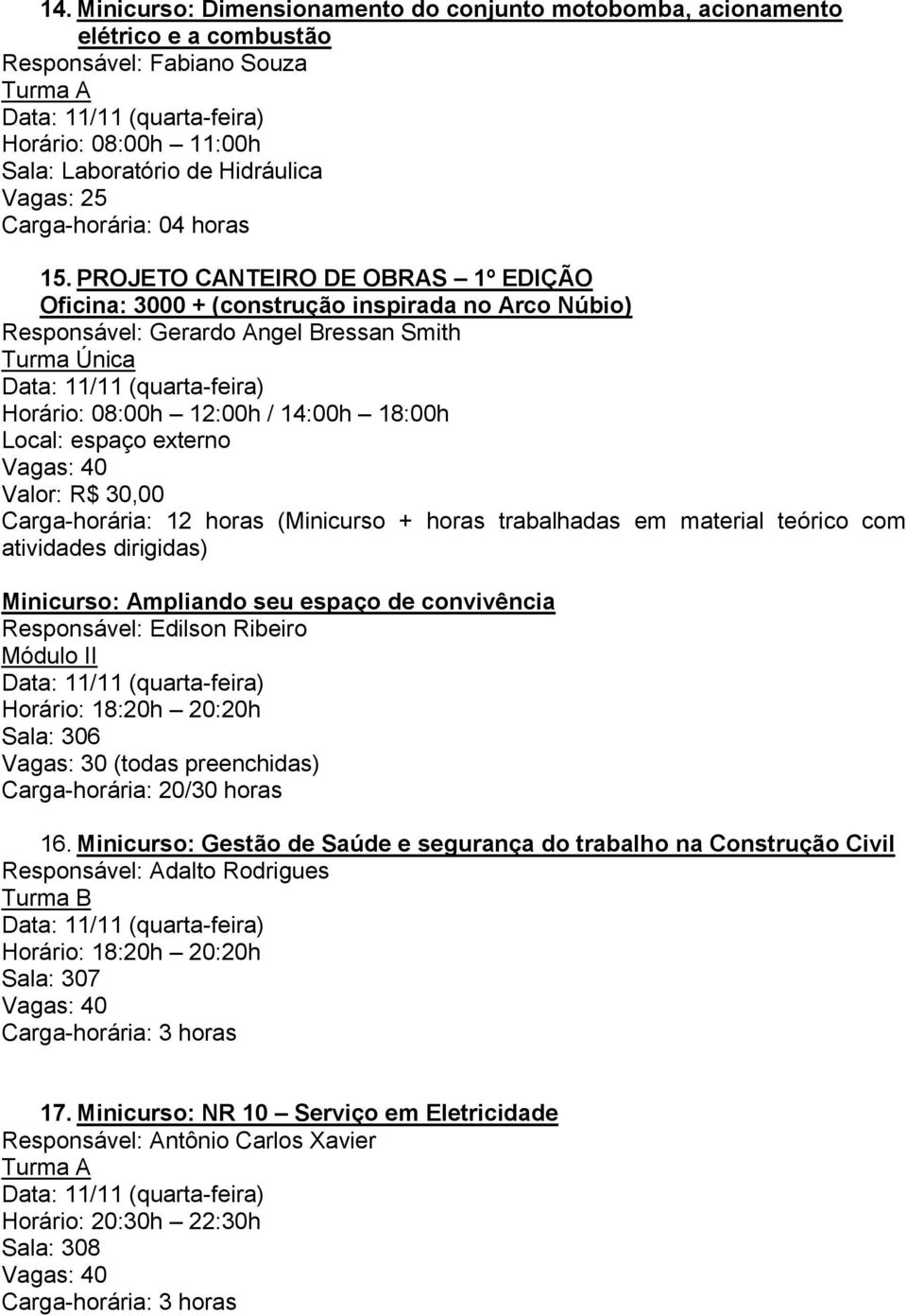 R$ 30,00 Carga-horária: 12 horas (Minicurso + horas trabalhadas em material teórico com atividades dirigidas) Minicurso: Ampliando seu espaço de convivência Responsável: Edilson Ribeiro Módulo II