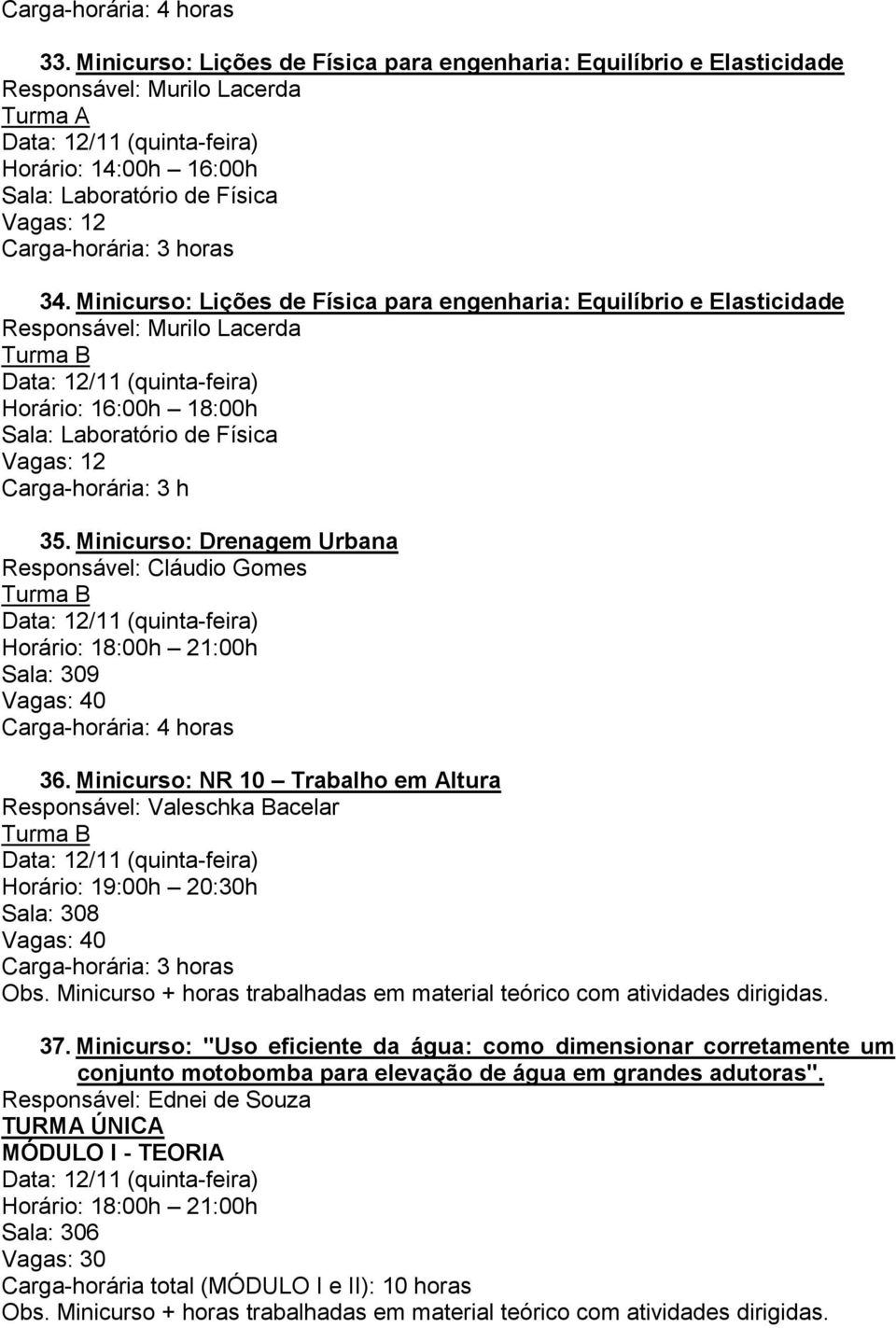Minicurso: Drenagem Urbana Responsável: Cláudio Gomes Horário: 18:00h 21:00h Sala: 309 36. Minicurso: NR 10 Trabalho em Altura Responsável: Valeschka Bacelar Horário: 19:00h 20:30h Sala: 308 37.