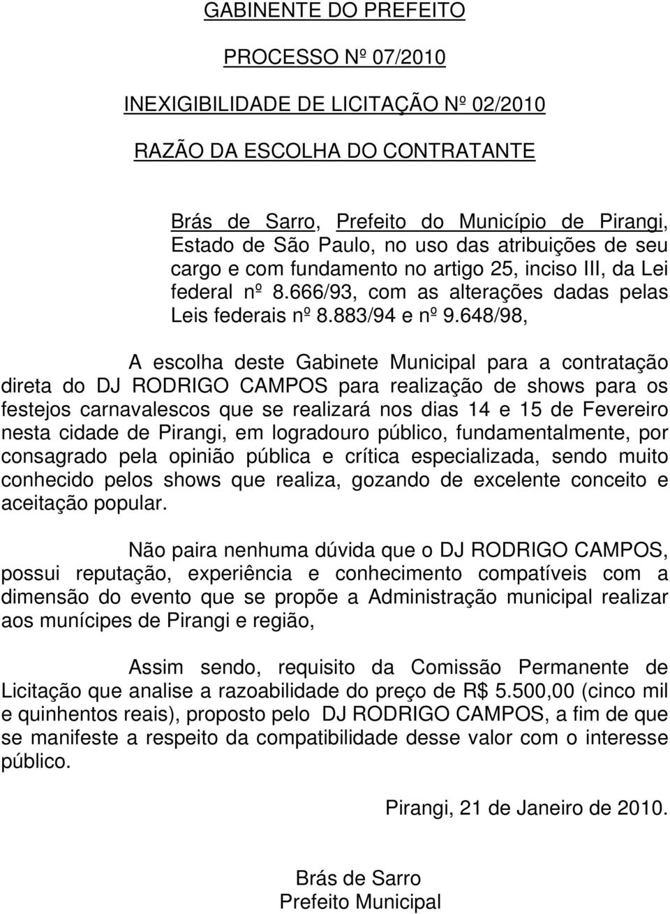 648/98, A escolha deste Gabinete Municipal para a contratação direta do DJ RODRIGO CAMPOS para realização de shows para os festejos carnavalescos que se realizará nos dias 14 e 15 de Fevereiro nesta