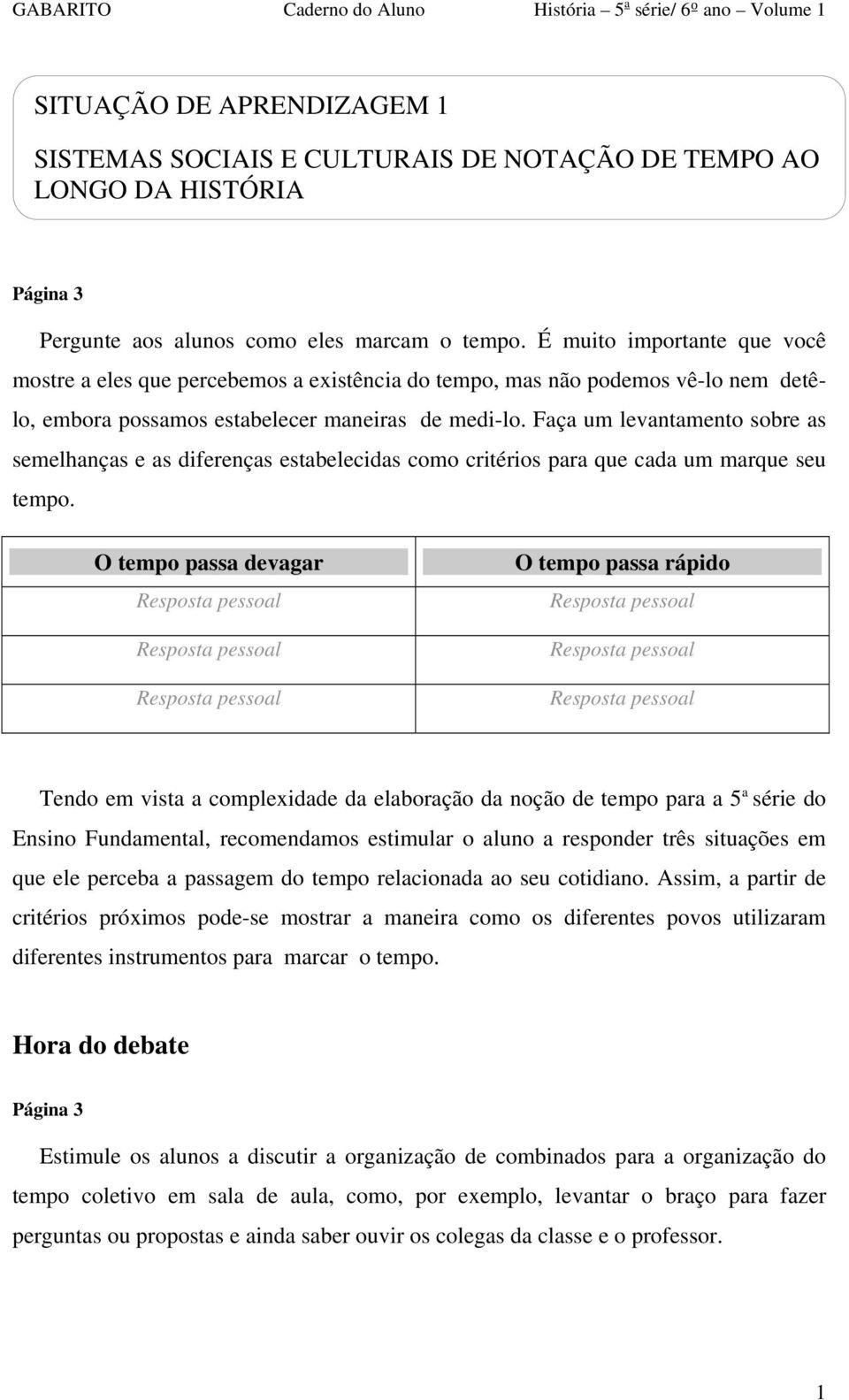 Faça um levantamento sobre as semelhanças e as diferenças estabelecidas como critérios para que cada um marque seu tempo.