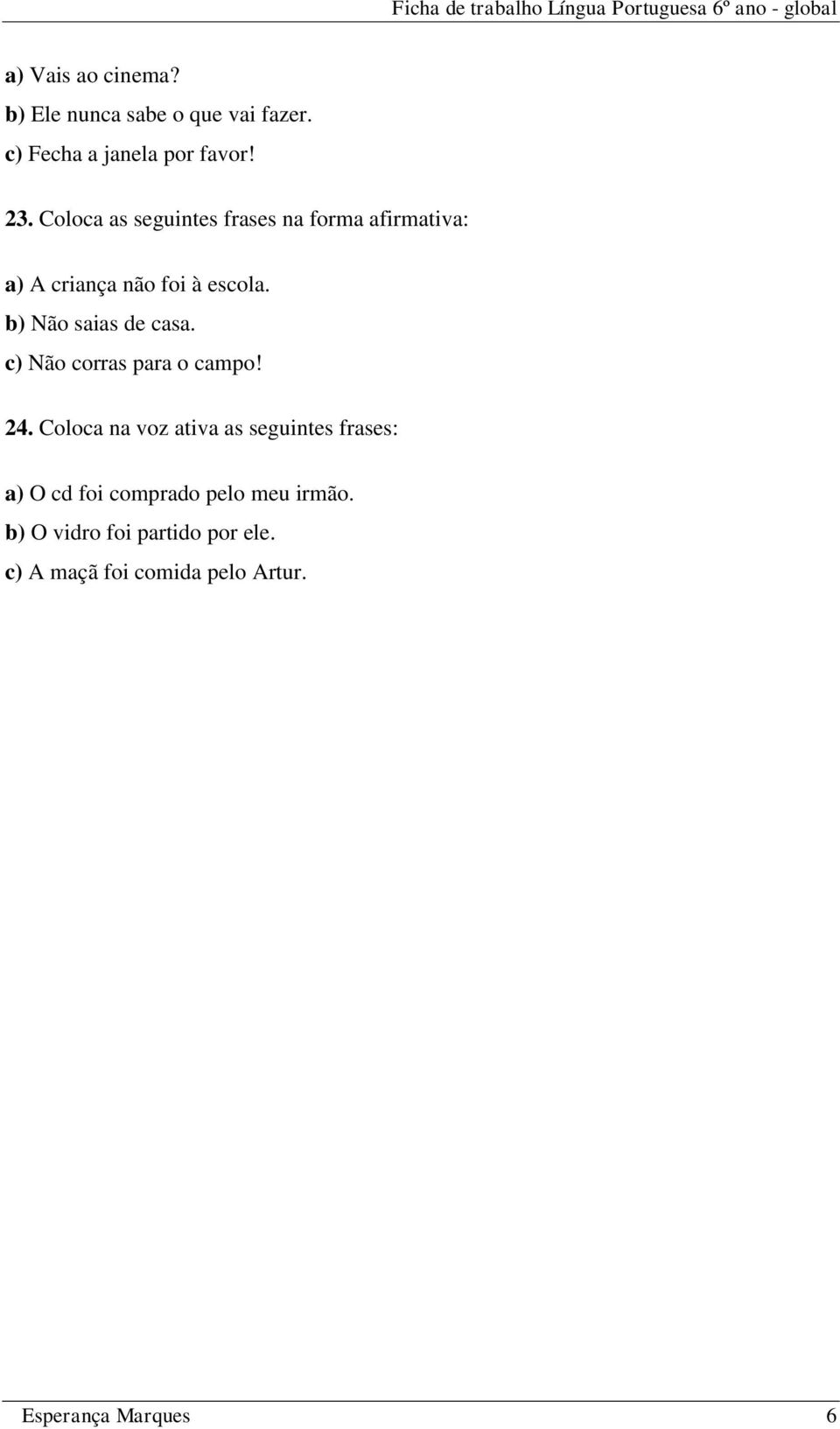 b) Não saias de casa. c) Não corras para o campo! 24.