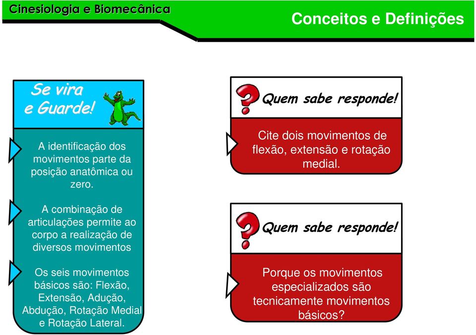 Flexão, Extensão, Adução, Abdução, Rotação Medial e Rotação Lateral. Quem sabe responde!