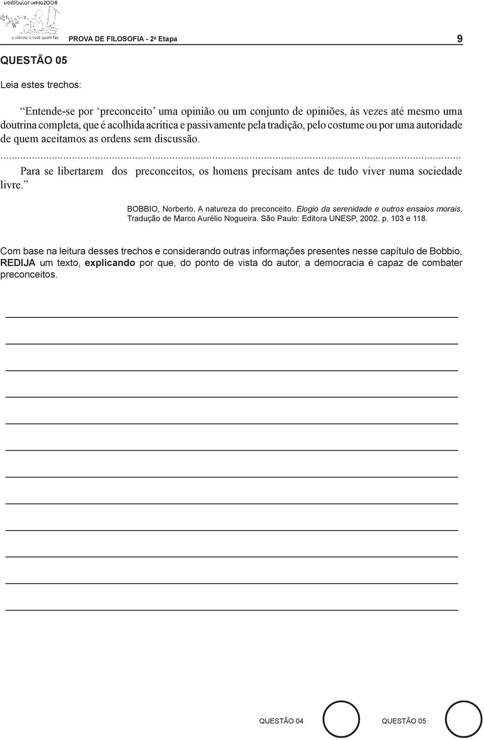 ... Para se libertarem dos preconceitos, os homens precisam antes de tudo viver numa sociedade livre. BOBBIO, Norberto. A natureza do preconceito. Elogio da serenidade e outros ensaios morais.