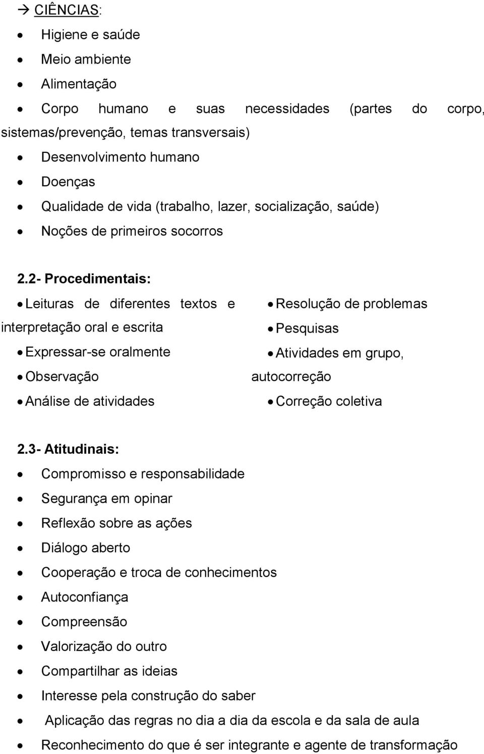 2- Procedimentais: Leituras de diferentes textos e interpretação oral e escrita Expressar-se oralmente Observação Análise de atividades Resolução de problemas Pesquisas Atividades em grupo,