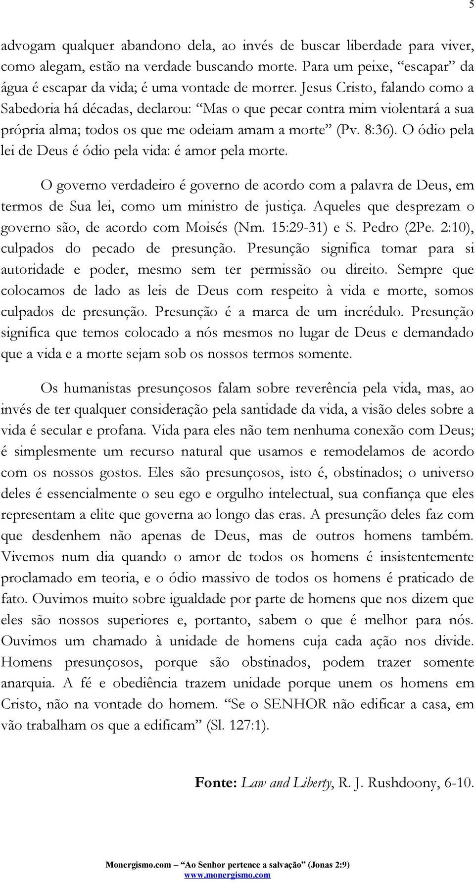 O ódio pela lei de Deus é ódio pela vida: é amor pela morte. O governo verdadeiro é governo de acordo com a palavra de Deus, em termos de Sua lei, como um ministro de justiça.