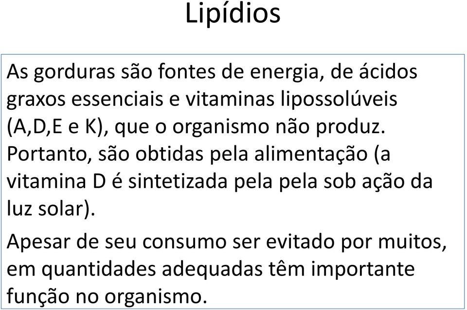 Portanto, são obtidas pela alimentação (a vitamina D é sintetizada pela pela sob ação